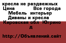 2 кресла не раздвежных › Цена ­ 4 000 - Все города Мебель, интерьер » Диваны и кресла   . Кировская обл.,Югрино д.
